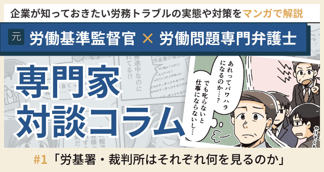 企業が知っておきたい労務トラブルの実態や対策をマンガで解説。元労働基準監督官×労働問題専門弁護士 専門家対談コラムページへ