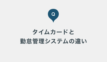 タイムカードと勤怠管理システムの違いとは？システムで何ができるかも教えてください。