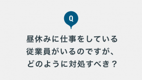 昼休みに仕事をしている従業員がいるのですが、企業としてどのように対処すべきでしょうか。法的リスクなどはありますか。